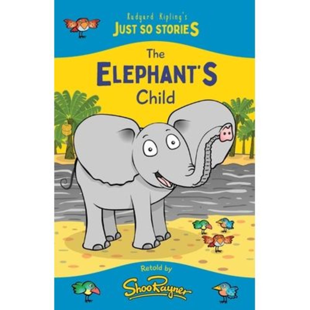 The Elephant's Child: A fresh, new re-telling of the classic Just So Story by Ru